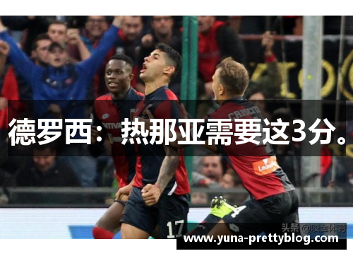 德罗西：热那亚需要这3分。